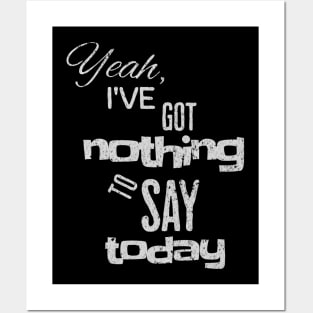 Yeah, I've got nothing to say today Posters and Art